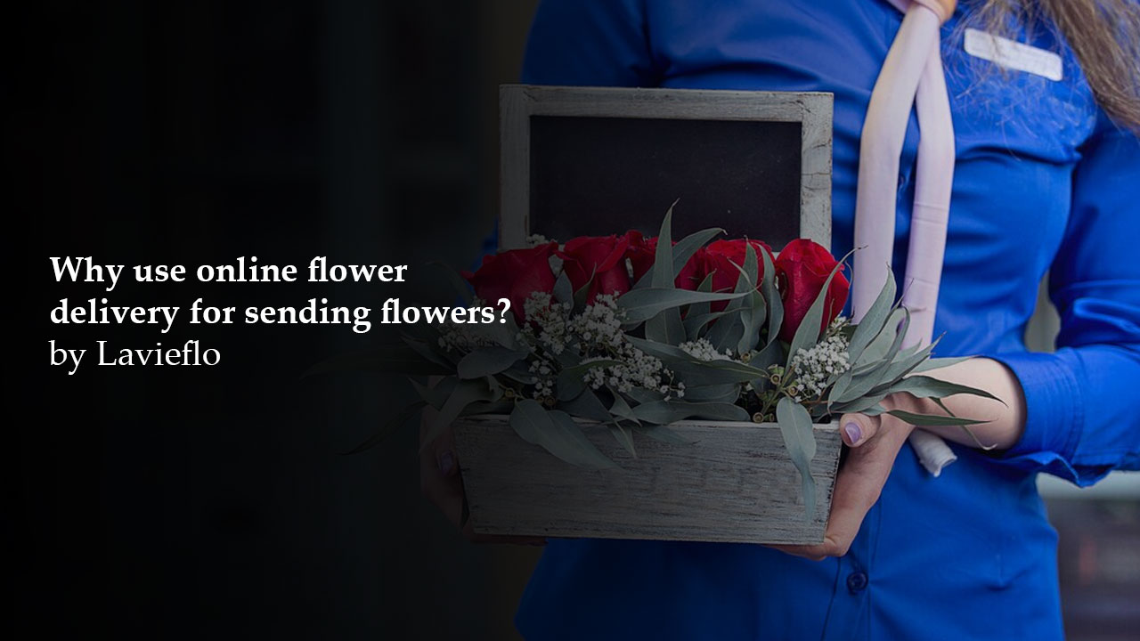 Why use online flower delivery for sending flowers?